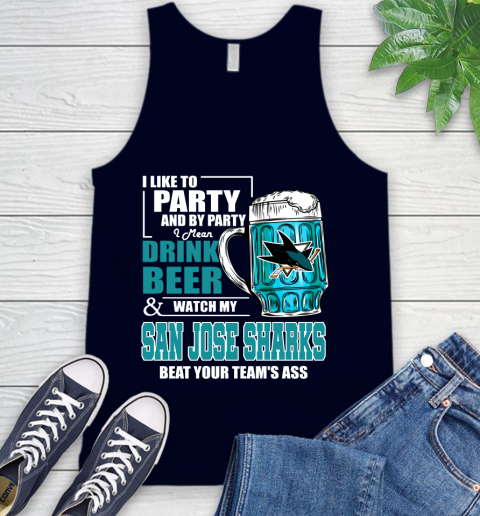 NHL I Like To Party And By Party I Mean Drink Beer And Watch My San Jose Sharks Beat Your Team's Ass Hockey Tank Top 2