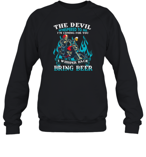 The Devil Whispered To Me I'm Coming For You I Whisper Back Bring Beer Sweatshirt