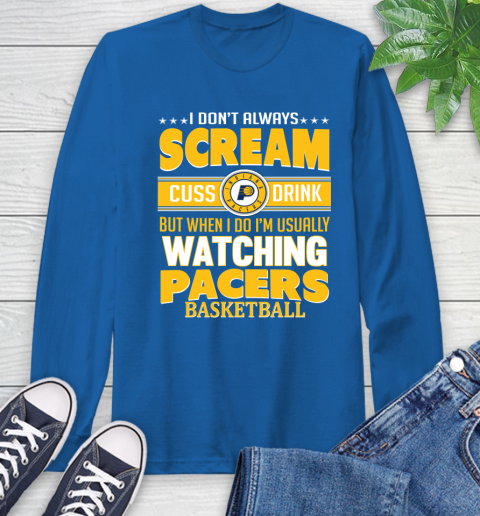 Indiana Pacers NBA Basketball I Scream Cuss Drink When I'm Watching My Team Long Sleeve T-Shirt 10