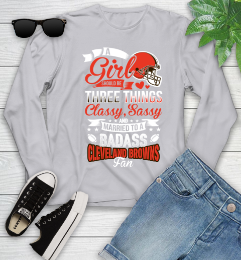 Cleveland Browns NFL Football A Girl Should Be Three Things Classy Sassy And A Be Badass Fan Youth Long Sleeve 5