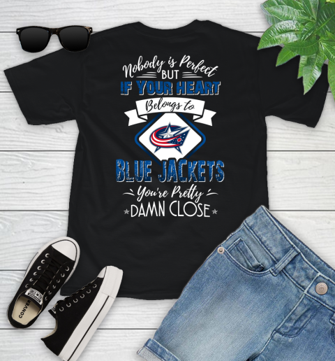 NHL Hockey Columbus Blue Jackets Nobody Is Perfect But If Your Heart Belongs To Blue Jackets You're Pretty Damn Close Shirt Youth T-Shirt