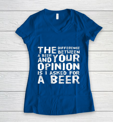 The difference between a beer and your opinion funny beer Women's V-Neck T-Shirt 7