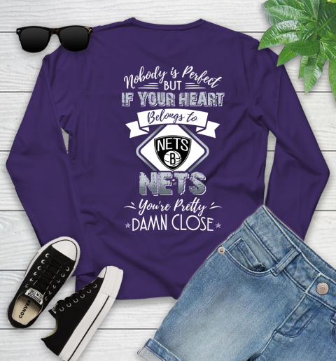 NBA Basketball Brooklyn Nets Nobody Is Perfect But If Your Heart Belongs To Nets You're Pretty Damn Close Shirt Youth Long Sleeve 4