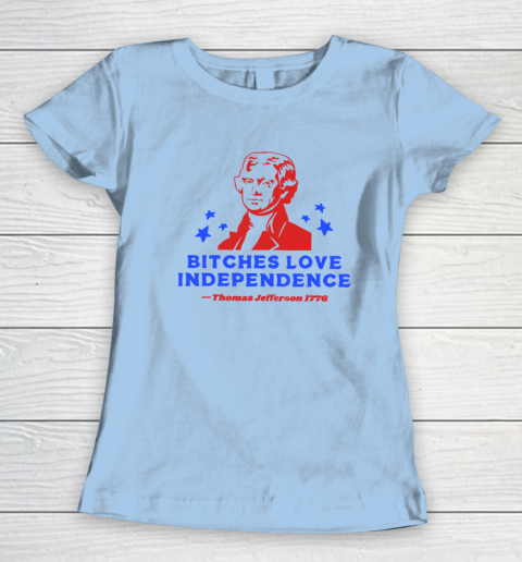 Bitches Love Independence Funny Founding Fathers 4th of July Women's T-Shirt 4