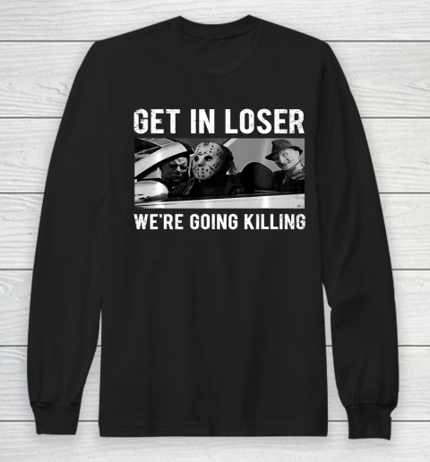 Get In Loser We're Going To Killing Halloween Long Sleeve T-Shirt
