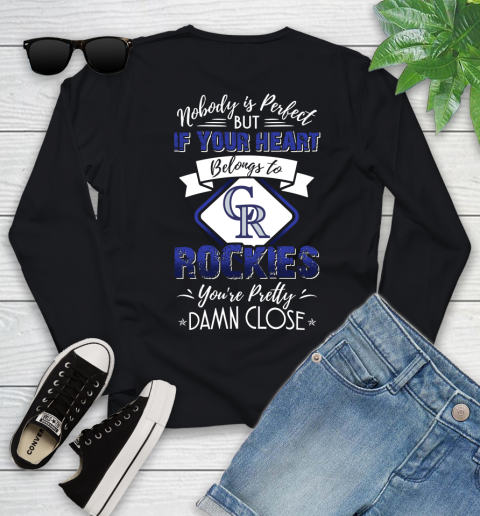 MLB Baseball Colorado Rockies Nobody Is Perfect But If Your Heart Belongs To Rockies You're Pretty Damn Close Shirt Youth Long Sleeve