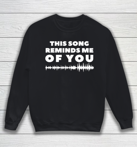 This Song Reminds Me Of You Shirt Sweatshirt