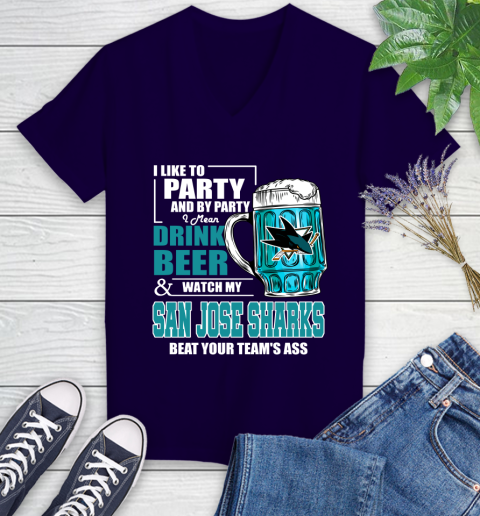 NHL I Like To Party And By Party I Mean Drink Beer And Watch My San Jose Sharks Beat Your Team's Ass Hockey Women's V-Neck T-Shirt 3