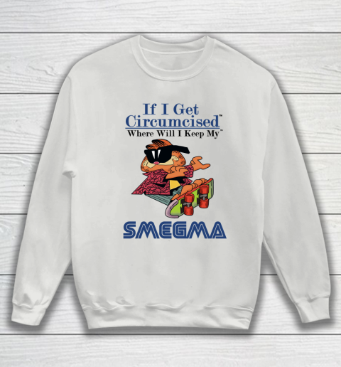 If I Get Circumcised When Will I Keep My Smegma Sweatshirt 3