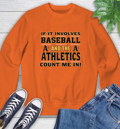MLB If It Involves Baseball And The Oakland Athletics Count Me In Sports Sweatshirt 4