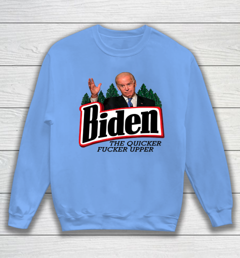 Biden The Quicker Fucker Upper Sweatshirt 7