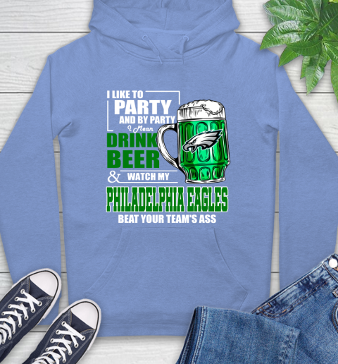 NFL I Like To Party And By Party I Mean Drink Beer and Watch My Philadelphia Eagles Beat Your Team's Ass Football Hoodie 11