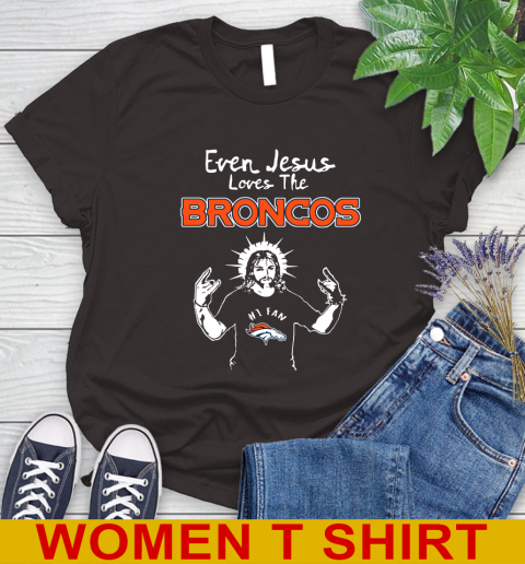 Denver Broncos NFL Football Even Jesus Loves The Broncos Shirt Women's T-Shirt 9