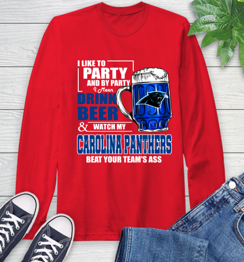 NFL I Like To Party And By Party I Mean Drink Beer and Watch My Carolina Panthers Beat Your Team's Ass Football Long Sleeve T-Shirt 11