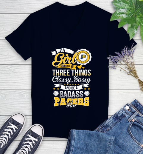 Indiana Pacers NBA A Girl Should Be Three Things Classy Sassy And A Be Badass Fan Women's V-Neck T-Shirt 2