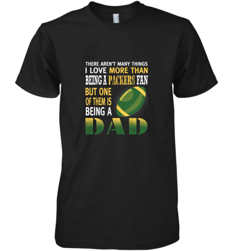 I Love More Than Being A Packers Fan Being A Dad Football Premium Men's T-Shirt
