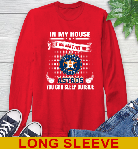 Houston Astros MLB Baseball In My House If You Don't Like The  Astros You Can Sleep Outside Shirt Long Sleeve T-Shirt 12