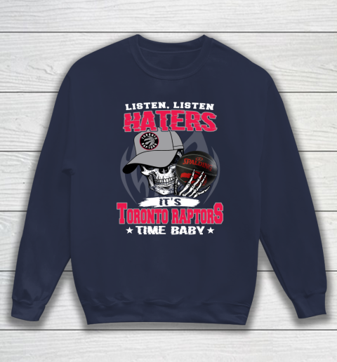 Listen Haters It is RAPTORS Time Baby NBA Sweatshirt 2