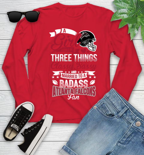 Atlanta Falcons NFL Football A Girl Should Be Three Things Classy Sassy And A Be Badass Fan Youth Long Sleeve 11
