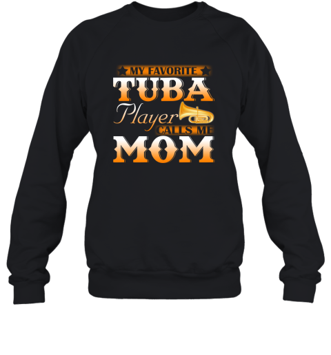 My Favorite Tuba Player Calls Me Mom Tuba T Shirt Sweatshirt