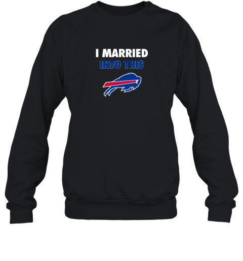 I Married Into This Buffalo Bills Sweatshirt