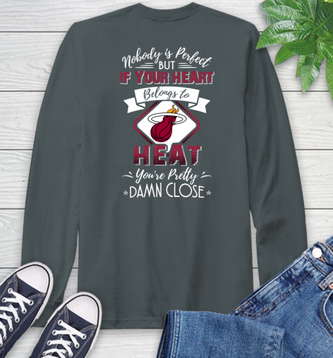 NBA Basketball Miami Heat Nobody Is Perfect But If Your Heart Belongs To Heat You're Pretty Damn Close Shirt Long Sleeve T-Shirt 7