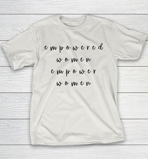 Empowered Women Empower Women Feminist Quote Women's Rights Youth T-Shirt 8