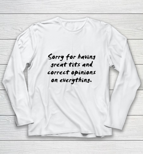 Sorry For Having Great Tits And Correct Opinions Long Sleeve T-Shirt
