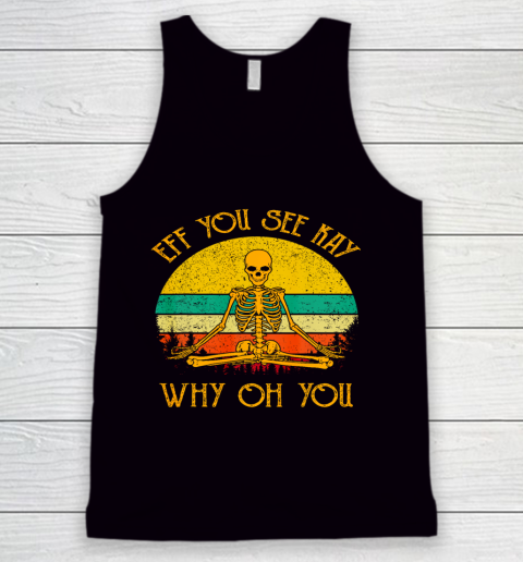 EFF You See Kay Shirt Why Oh You Skeleton Yogas Vintage Funny Tank Top