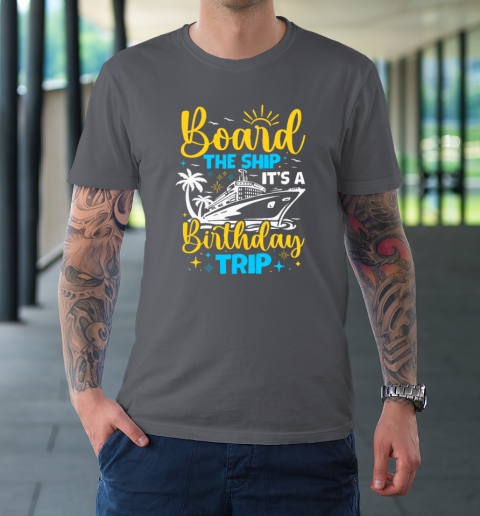 Board The Ship It's A Birthday Trip Cruise Cruising Vacation T-Shirt 6