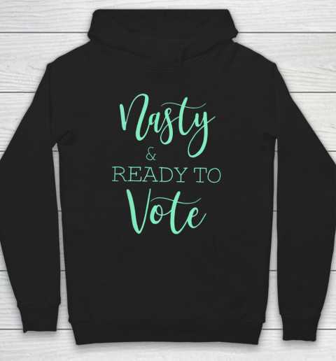Nasty And Ready To Vote Funny Gift Hoodie