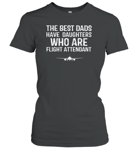 The Best Dad Have Daughters Are Flight Attendant Women's T-Shirt