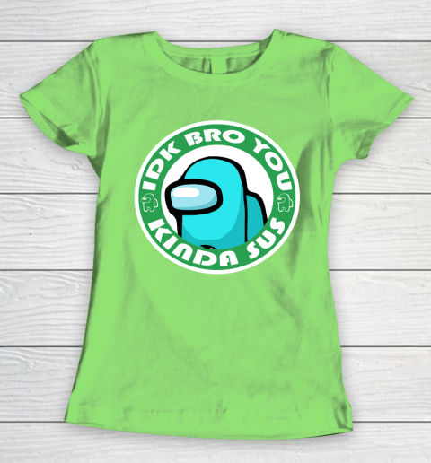 Among Us Shirt Idk Bro You Kinda Sus Women's T-Shirt 5