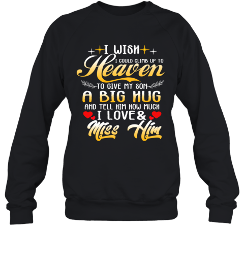 I Wish I Could Climb Up To Heaven To Give My Son A Big Hug And Tell Him How Much I Love Sweatshirt