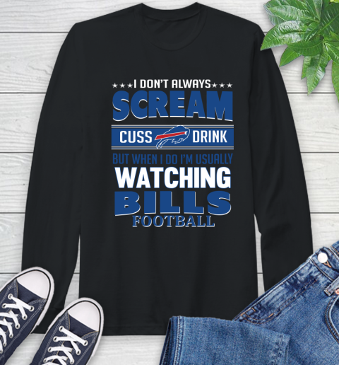 Buffalo Bills NFL Football I Scream Cuss Drink When I'm Watching My Team Long Sleeve T-Shirt