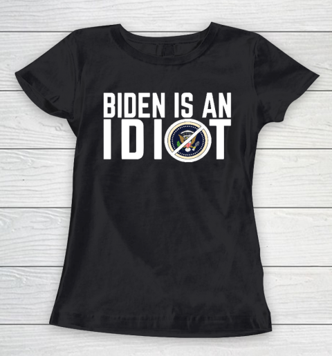 Biden Is an idiot Women's T-Shirt