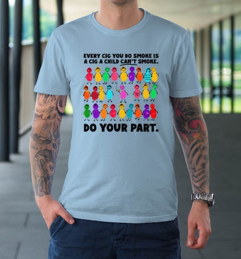 Do Your Part Every Cig You Do Smoke Is A Cig A Child Can't Smoke T-Shirt 5