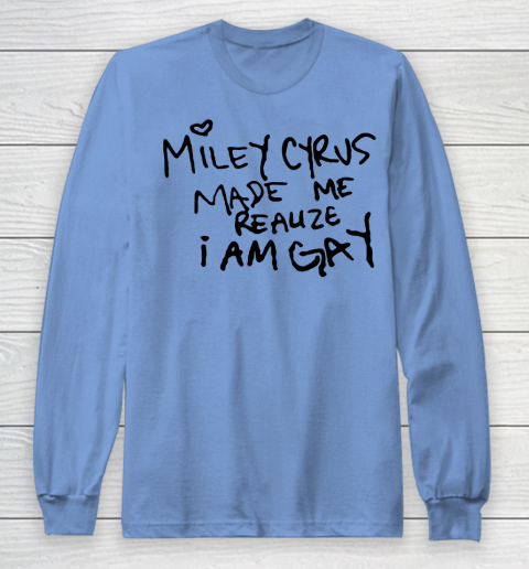 Miley Cyrus tshirt  Miley Cyrus Made Me Realize I Am Gay Long Sleeve T-Shirt 8