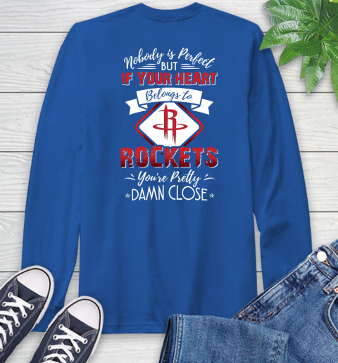 NBA Basketball Houston Rockets Nobody Is Perfect But If Your Heart Belongs To Rockets You're Pretty Damn Close Shirt Long Sleeve T-Shirt 11