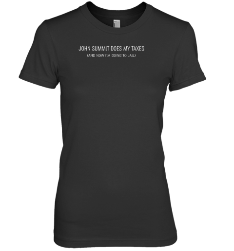 John Summit Does My Taxes And Now I'm Going To Jail Premium Women's T