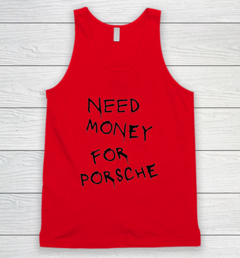 Need Money For Porsche Tank Top 3