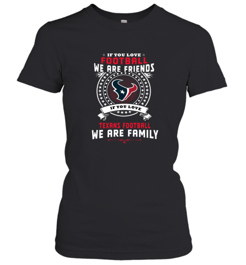 Love Football We Are Friends Love Texans We Are Family Women's T-Shirt