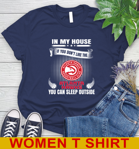 Atlanta Hawks NBA Basketball In My House If You Don't Like The Hawks You Can Sleep Outside Shirt Women's T-Shirt 12