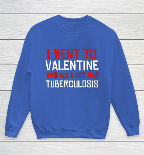 I Went To Valentine And All I Got Was Tuberculosis Youth Sweatshirt 6