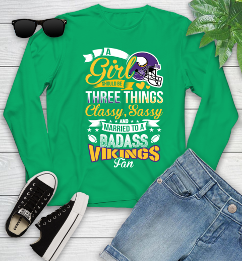 Minnesota Vikings NFL Football A Girl Should Be Three Things Classy Sassy And A Be Badass Fan Youth Long Sleeve 7