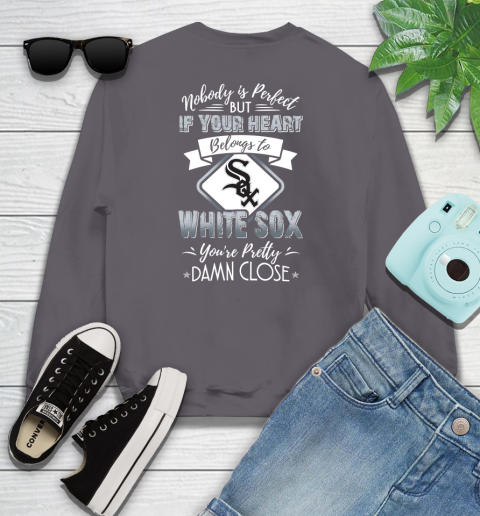 MLB Baseball Chicago White Sox Nobody Is Perfect But If Your Heart Belongs To White Sox You're Pretty Damn Close Shirt Youth Sweatshirt 4