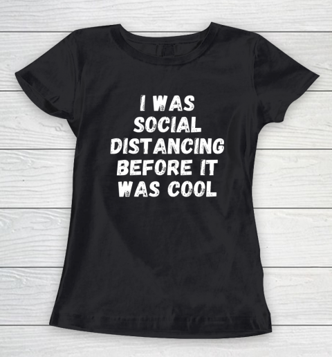 I Was Social Distancing Before It Was Cool Women's T-Shirt
