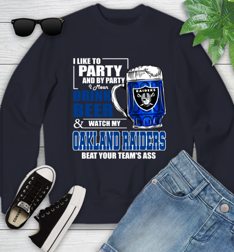 NFL I Like To Party And By Party I Mean Drink Beer and Watch My Oakland Raiders Beat Your Team's Ass Football Youth Sweatshirt 2