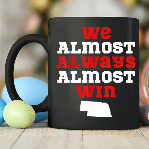 We Almost Always Almost Win Funny Nebraska Football Fans Ceramic Mug 11oz 2
