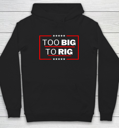 Too Big To Rig Saying Trump 2024 Funny Trump Quote Hoodie